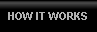 HOW IT WORKS